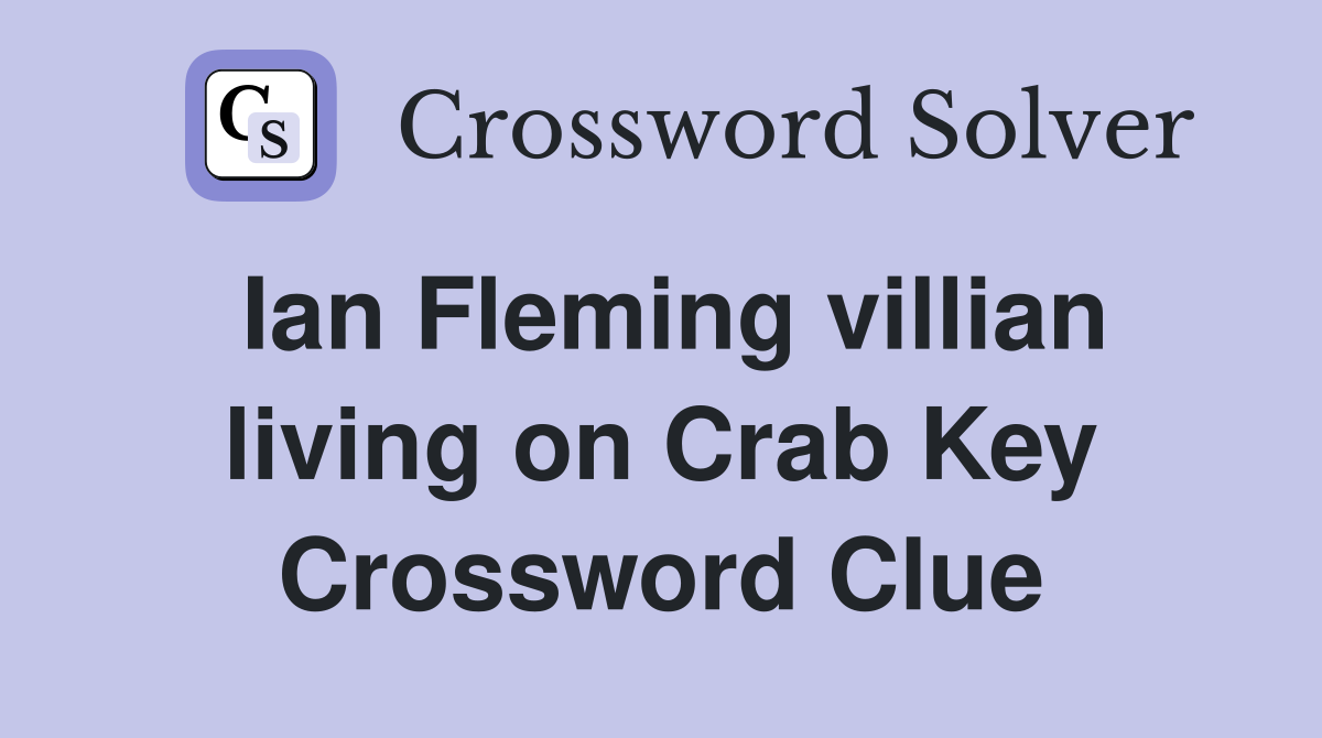 Ian Fleming villian living on Crab Key Crossword Clue Answers